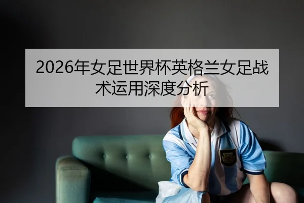 nian-nv-zu-shi-jie-bei-ying-ge-lan-nv-zu-zhan-shu-yun-yong-shen-du-fen-xi-2-360.jpg