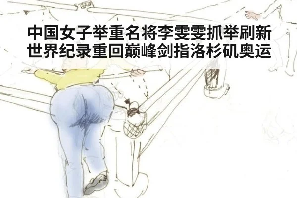 中国女子举重名将李雯雯抓举刷新世界纪录重回巅峰剑指洛杉矶奥运